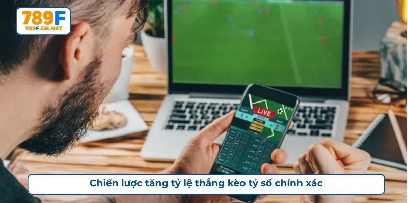 Chiến lược tăng tỷ lệ thắng kèo tỷ số chính xác