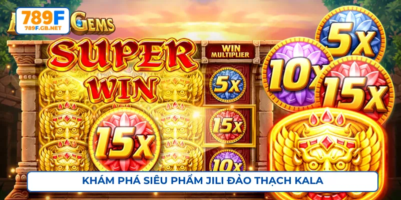 Jili đảo thạch Kala nổi bật nhờ lối chơi hấp dẫn