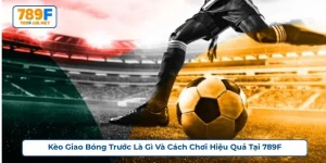 kèo giao bóng trước là gì